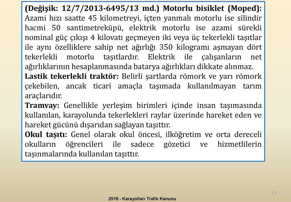 veya üç tekerlekli taşıtlar ile aynı özelliklere sahip net ağırlığı 350 kilogramı aşmayan dört tekerlekli motorlu taşıtlardır.