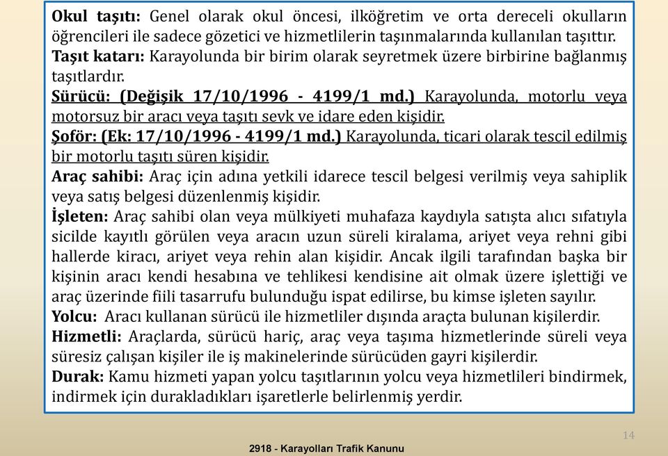 ) Karayolunda, motorlu veya motorsuz bir aracı veya taşıtı sevk ve idare eden kişidir. Şoför: (Ek: 17/10/1996-4199/1 md.) Karayolunda, ticari olarak tescil edilmiş bir motorlu taşıtı süren kişidir.