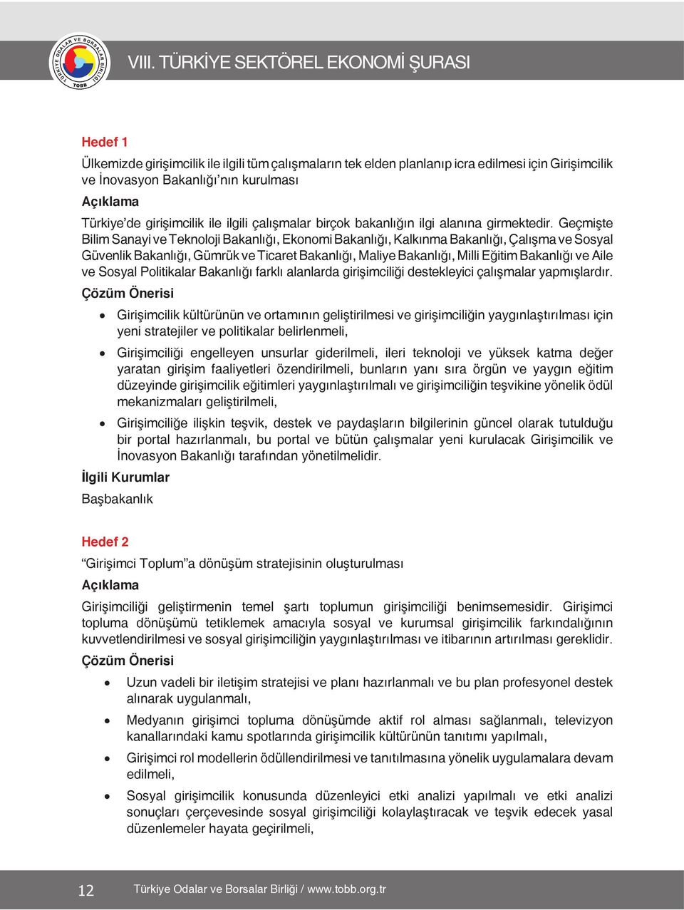 Geçmişte Bilim Sanayi ve Teknoloji Bakanlığı, Ekonomi Bakanlığı, Kalkınma Bakanlığı, Çalışma ve Sosyal Güvenlik Bakanlığı, Gümrük ve Ticaret Bakanlığı, Maliye Bakanlığı, Milli Eğitim Bakanlığı ve