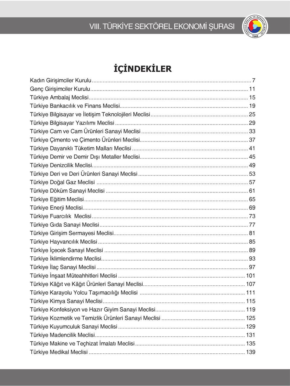 .. 41 Türkiye Demir ve Demir Dışı Metaller Meclisi... 45 Türkiye Denizcilik Meclisi... 49 Türkiye Deri ve Deri Ürünleri Sanayi Meclisi... 53 Türkiye Doğal Gaz Meclisi... 57 Türkiye Döküm Sanayi Meclisi.