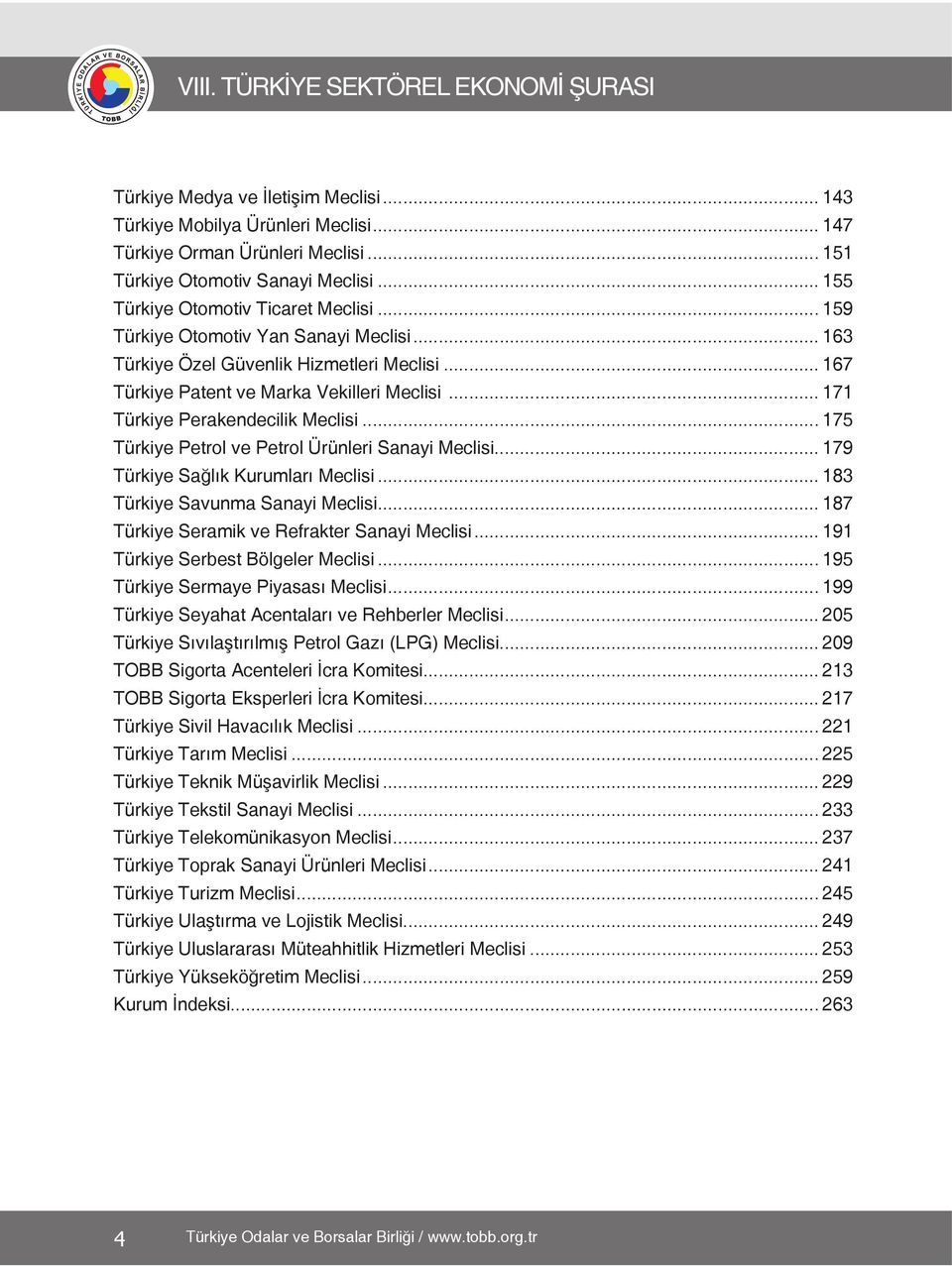 .. 175 Türkiye Petrol ve Petrol Ürünleri Sanayi Meclisi... 179 Türkiye Sağlık Kurumları Meclisi... 183 Türkiye Savunma Sanayi Meclisi... 187 Türkiye Seramik ve Refrakter Sanayi Meclisi.