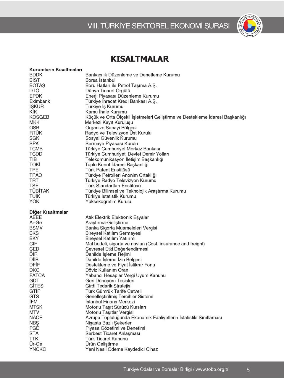 Ş. Türkiye İş Kurumu Kamu İhale Kurumu Küçük ve Orta Ölçekli İşletmeleri Geliştirme ve Destekleme İdaresi Başkanlığı Merkezi Kayıt Kuruluşu Organize Sanayi Bölgesi Radyo ve Televizyon Üst Kurulu