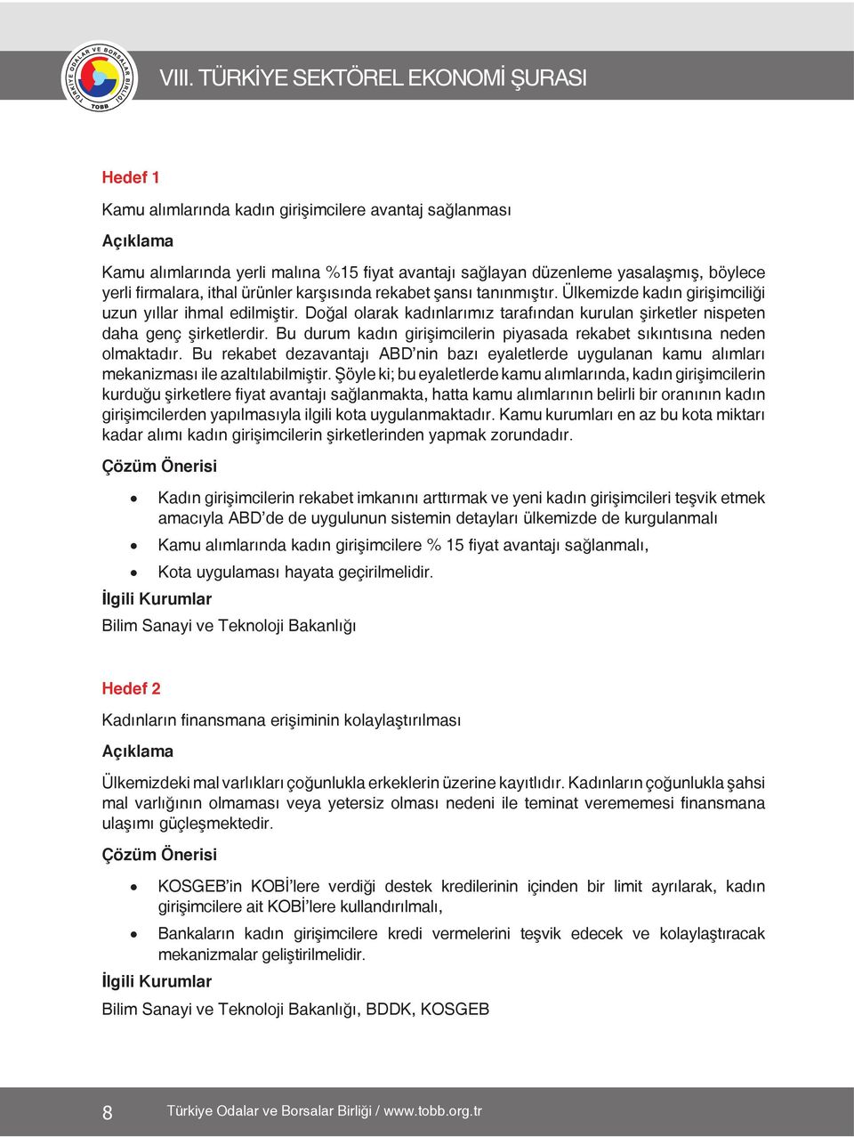 Bu durum kadın girişimcilerin piyasada rekabet sıkıntısına neden olmaktadır. Bu rekabet dezavantajı ABD nin bazı eyaletlerde uygulanan kamu alımları mekanizması ile azaltılabilmiştir.