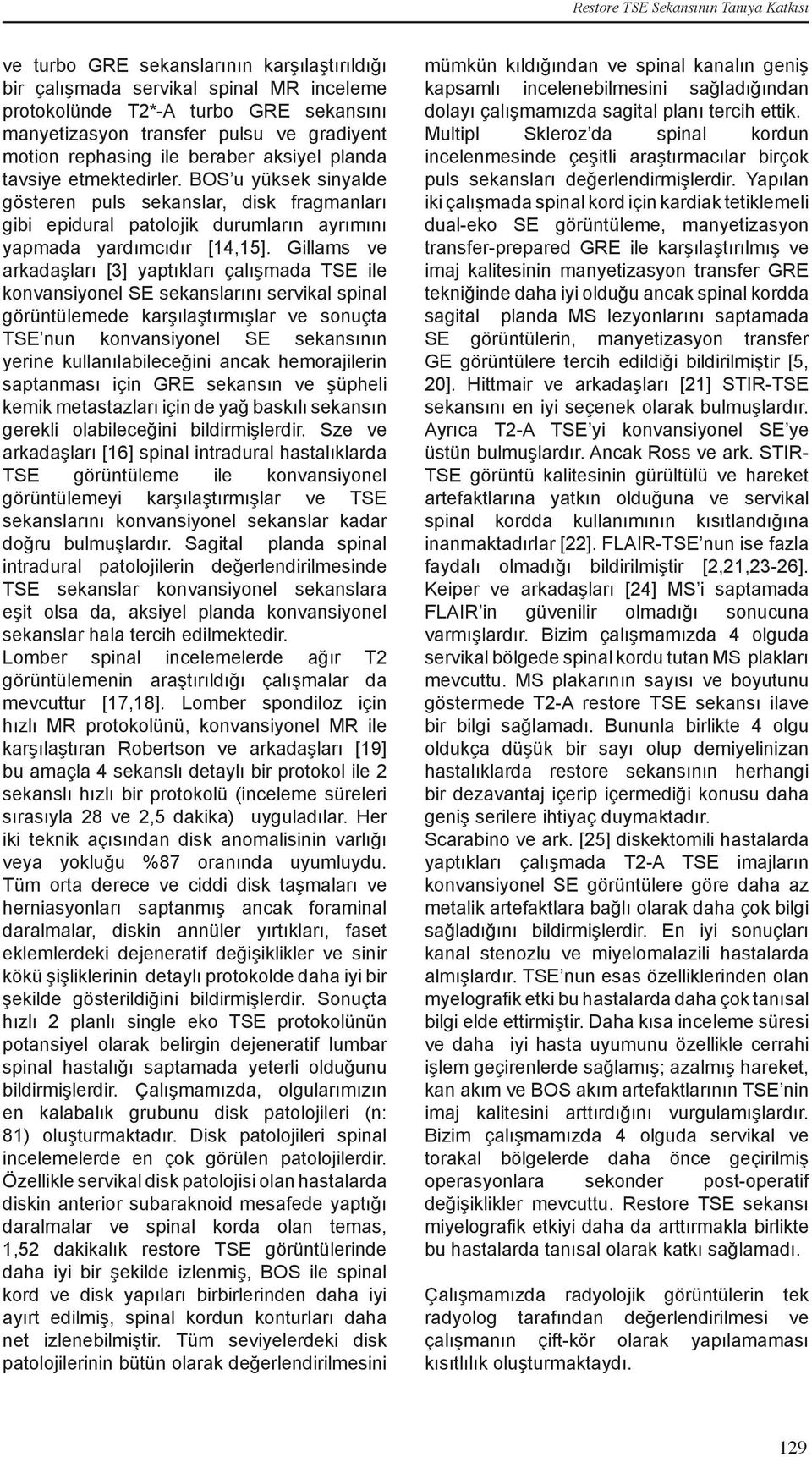 Gillms ve rkdşlrı [3] yptıklrı çlışmd TSE ile konvnsiyonel SE seknslrını servikl spinl görüntülemede krşılştırmışlr ve sonuçt TSE nun konvnsiyonel SE seknsının yerine kullnılileceğini nck