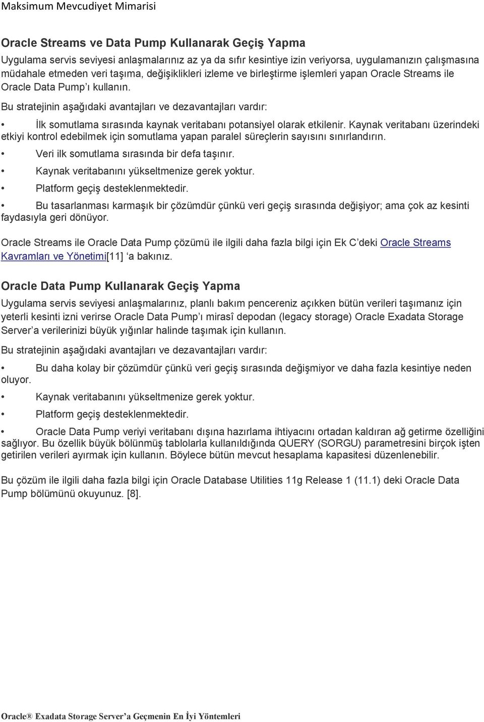 Bu stratejinin aşağıdaki avantajları ve dezavantajları vardır: İlk somutlama sırasında kaynak veritabanı potansiyel olarak etkilenir.