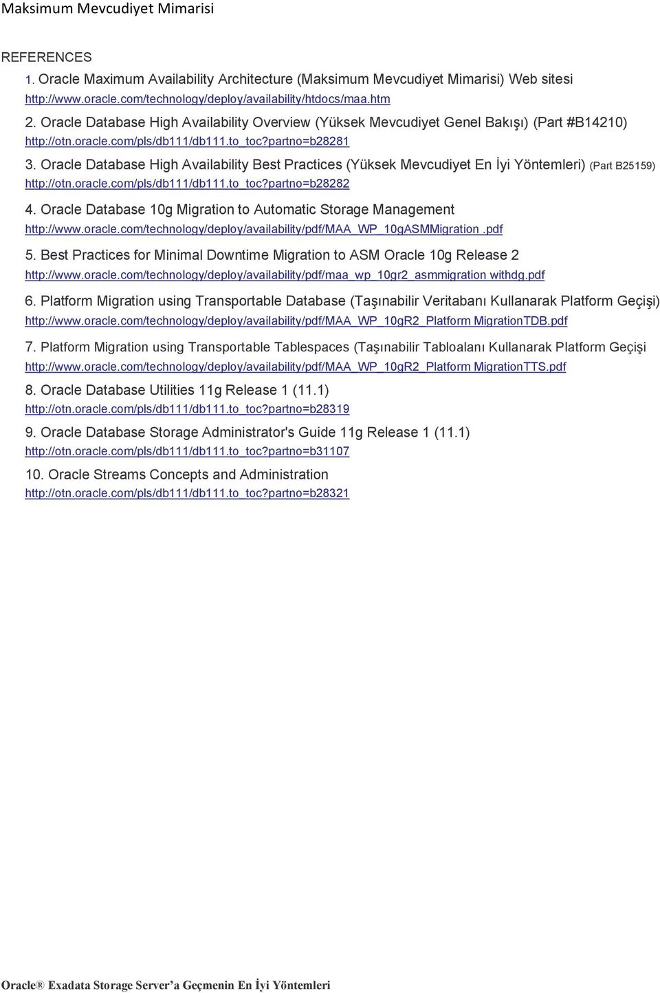Oracle Database High Availability Best Practices (Yüksek Mevcudiyet En İyi Yöntemleri) (Part B25159) http://otn.oracle.com/pls/db111/db111.to_toc?partno=b28282 4.