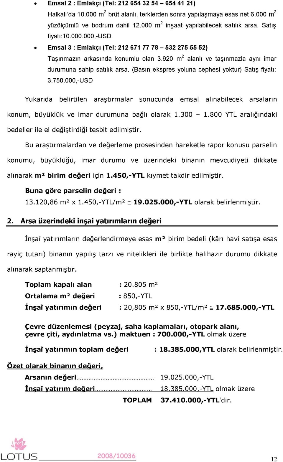 920 m 2 alanlı ve taşınmazla aynı imar durumuna sahip satılık arsa. (Basın ekspres yoluna cephesi yoktur) Satış fiyatı: 3.750.