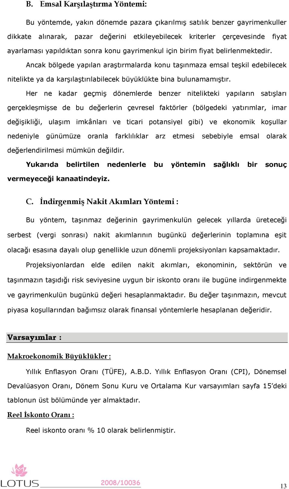 Ancak bölgede yapılan araştırmalarda konu taşınmaza emsal teşkil edebilecek nitelikte ya da karşılaştırılabilecek büyüklükte bina bulunamamıştır.