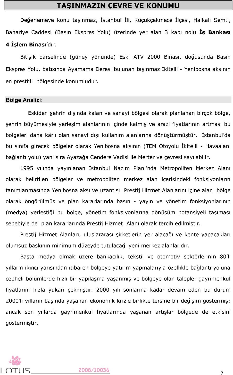 Bölge Analizi: Eskiden şehrin dışında kalan ve sanayi bölgesi olarak planlanan birçok bölge, şehrin büyümesiyle yerleşim alanlarının içinde kalmış ve arazi fiyatlarının artması bu bölgeleri daha