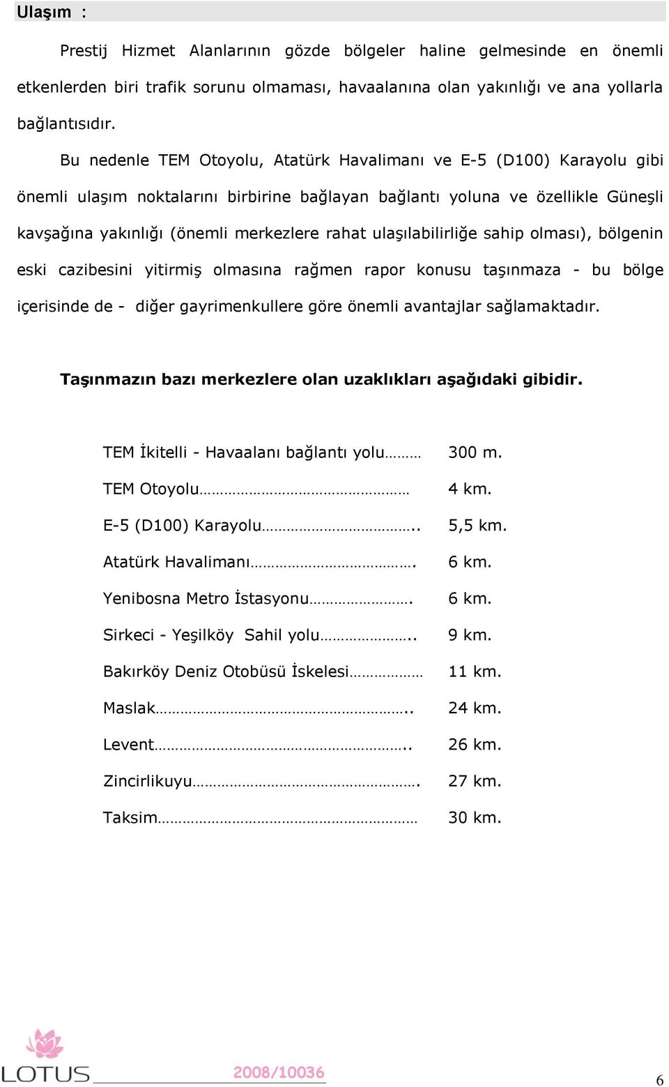 ulaşılabilirliğe sahip olması), bölgenin eski cazibesini yitirmiş olmasına rağmen rapor konusu taşınmaza - bu bölge içerisinde de - diğer gayrimenkullere göre önemli avantajlar sağlamaktadır.