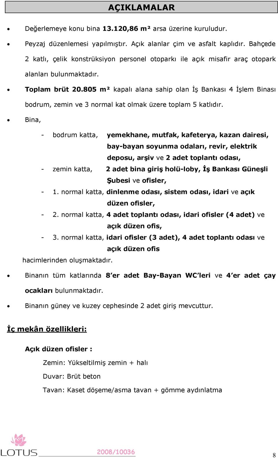 805 m² kapalı alana sahip olan İş Bankası 4 İşlem Binası bodrum, zemin ve 3 normal kat olmak üzere toplam 5 katlıdır.