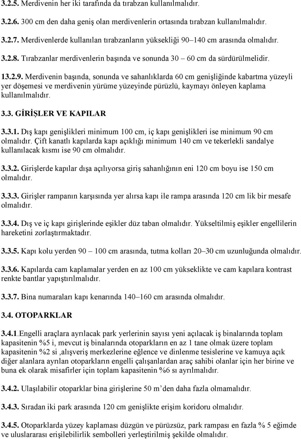 140 cm arasında olmalıdır. 3.2.8. Tırabzanlar merdivenlerin başında ve sonunda 30 60 cm da sürdürülmelidir. 13.2.9.