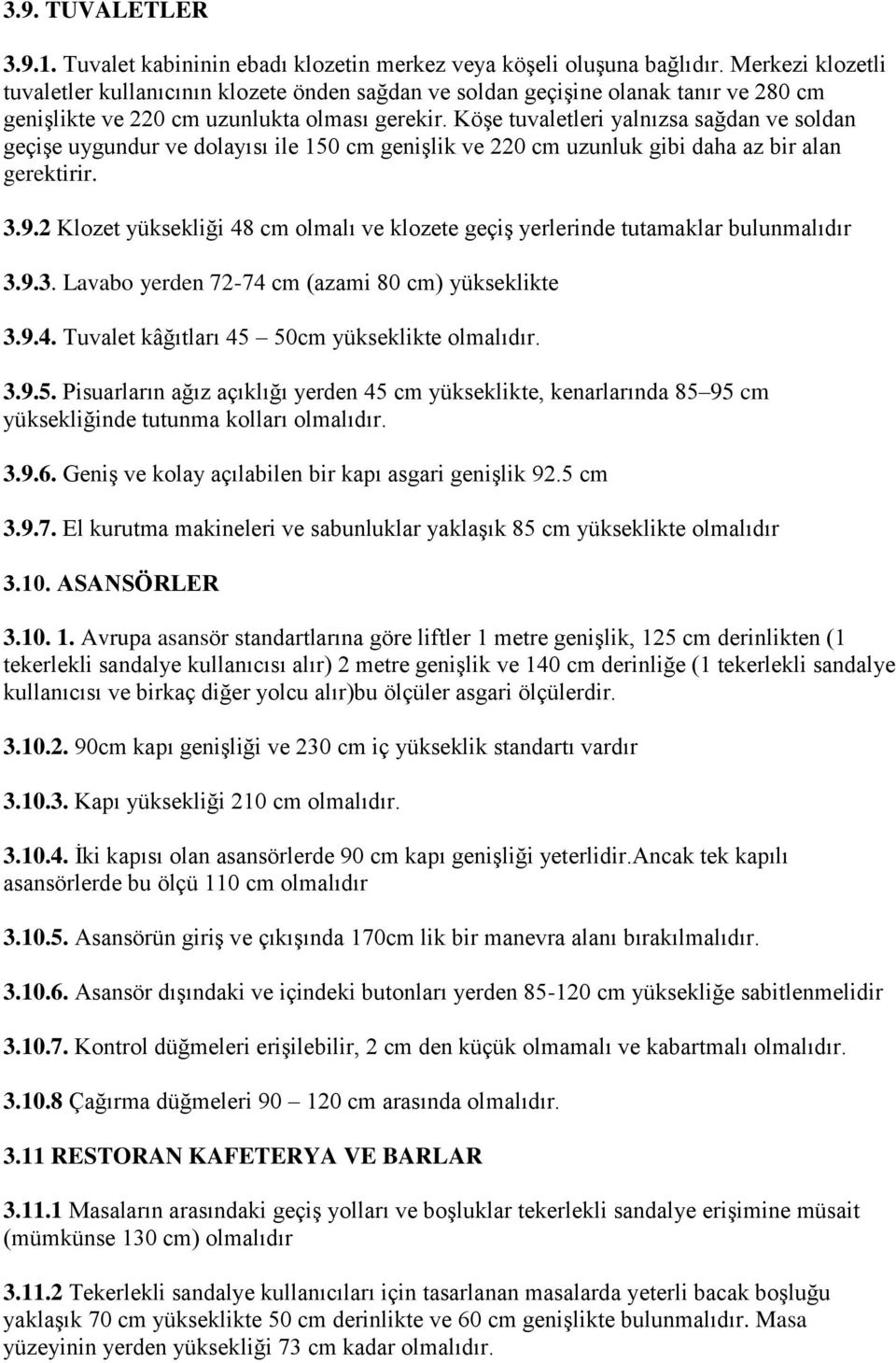 Köşe tuvaletleri yalnızsa sağdan ve soldan geçişe uygundur ve dolayısı ile 150 cm genişlik ve 220 cm uzunluk gibi daha az bir alan gerektirir. 3.9.