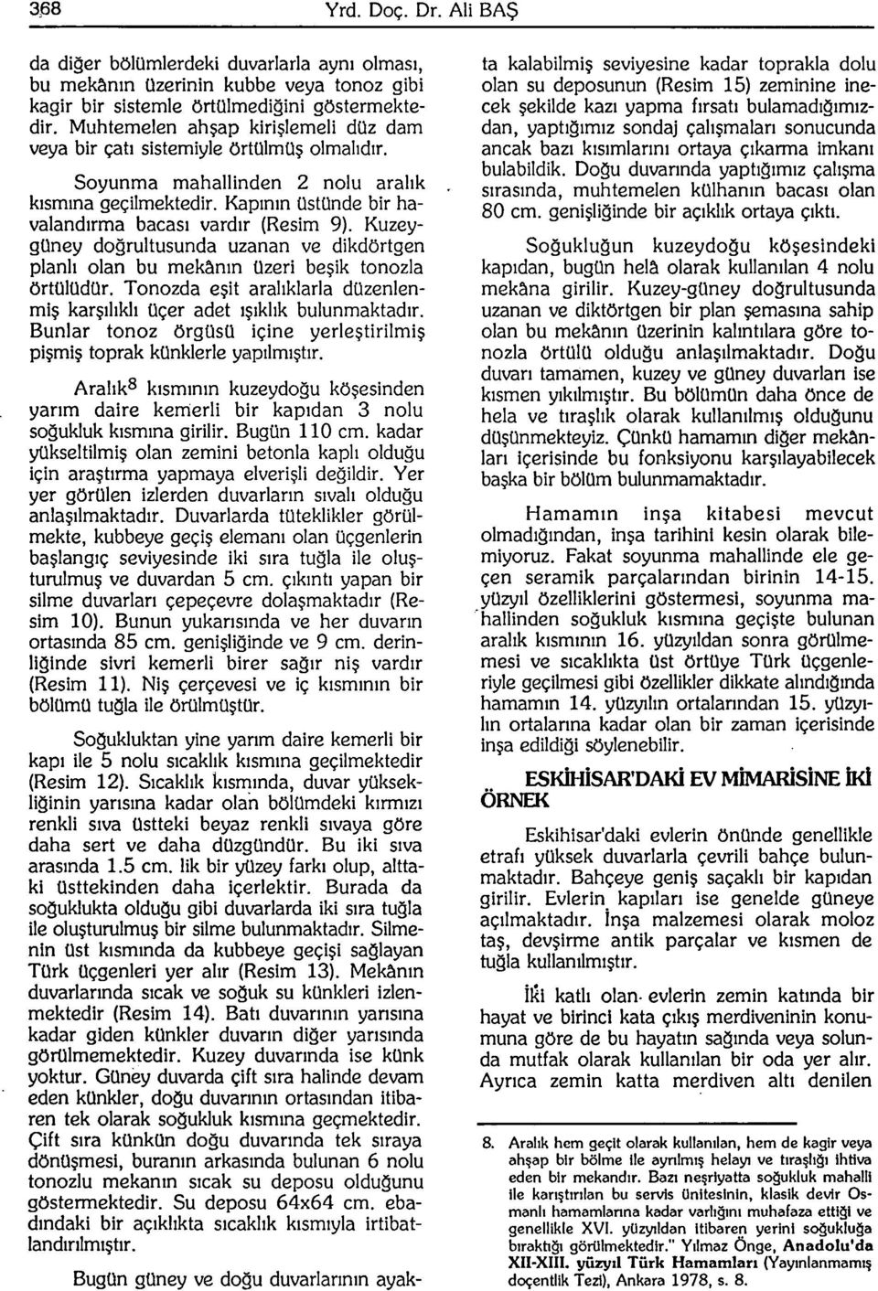 Kuzeygüney doğrultusunda uzanan ve dikdörtgen planlı olan bu mekânın üzeri beşik tonozla örtülüdür. Tonozda eşit aralıklarla düzenlenmiş karşılıklı üçer adet ışıklık bulunmaktadır.