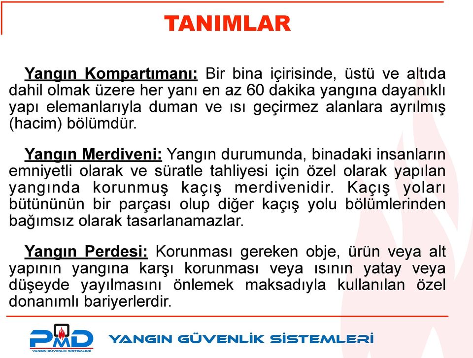 Yangın Merdiveni: Yangın durumunda, binadaki insanların emniyetli olarak ve süratle tahliyesi için özel olarak yapılan yangında korunmuş kaçış merdivenidir.