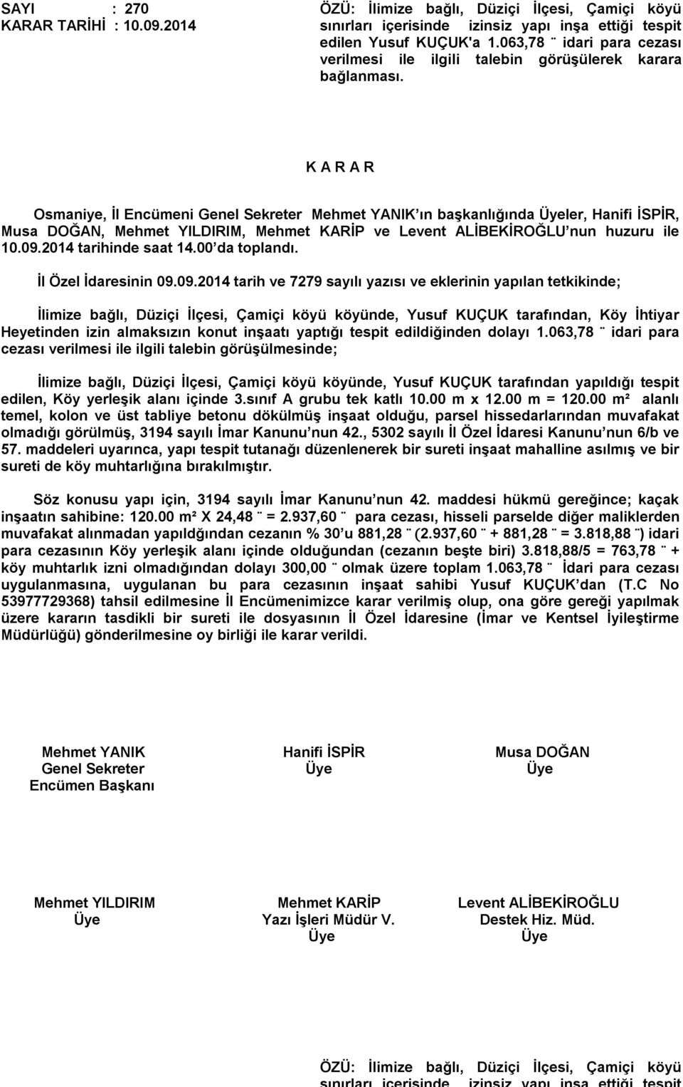 Osmaniye, İl Encümeni Genel Sekreter Mehmet YANIK ın başkanlığında ler, Hanifi İSPİR, Musa DOĞAN, Mehmet YILDIRIM, Mehmet KARİP ve Levent ALİBEKİROĞLU nun huzuru ile 10.09.2014 tarihinde saat 14.