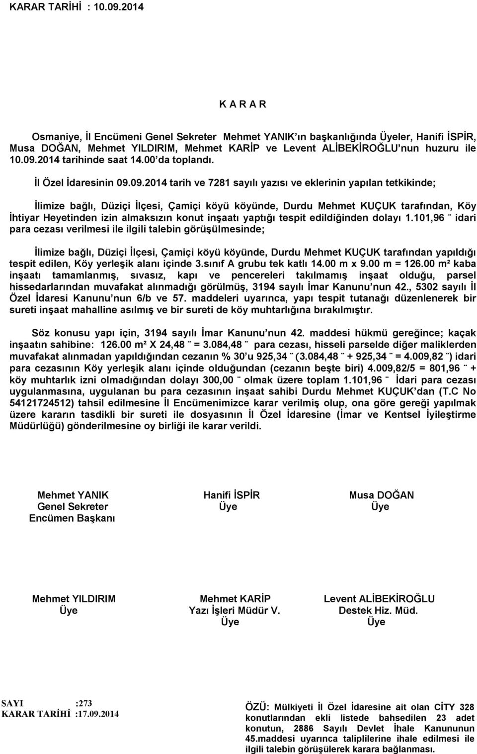 09.2014 tarih ve 7281 sayılı yazısı ve eklerinin yapılan tetkikinde; İlimize bağlı, Düziçi İlçesi, Çamiçi köyü köyünde, Durdu Mehmet KUÇUK tarafından, Köy İhtiyar Heyetinden izin almaksızın konut