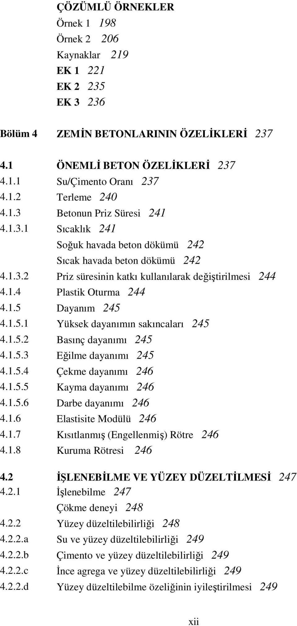 1.5. Basınç dayanımı 45 4.1.5.3 Eğilme dayanımı 45 4.1.5.4 Çekme dayanımı 46 4.1.5.5 Kayma dayanımı 46 4.1.5.6 Darbe dayanımı 46 4.1.6 Elastisite Modülü 46 4.1.7 Kısıtlanmış (Engellenmiş) Rötre 46 4.