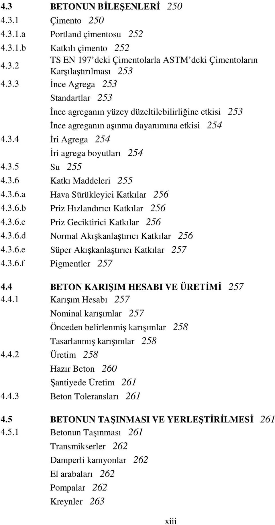 3.6.e Süper Akışkanlaştırıcı Katkılar 57 4.3.6.f Pigmentler 57 4.4 BETON KARIŞIM HESABI VE ÜRETĐMĐ 57 4.4.1 Karışım Hesabı 57 Nominal karışımlar 57 Önceden belirlenmiş karışımlar 58 Tasarlanmış karışımlar 58 4.