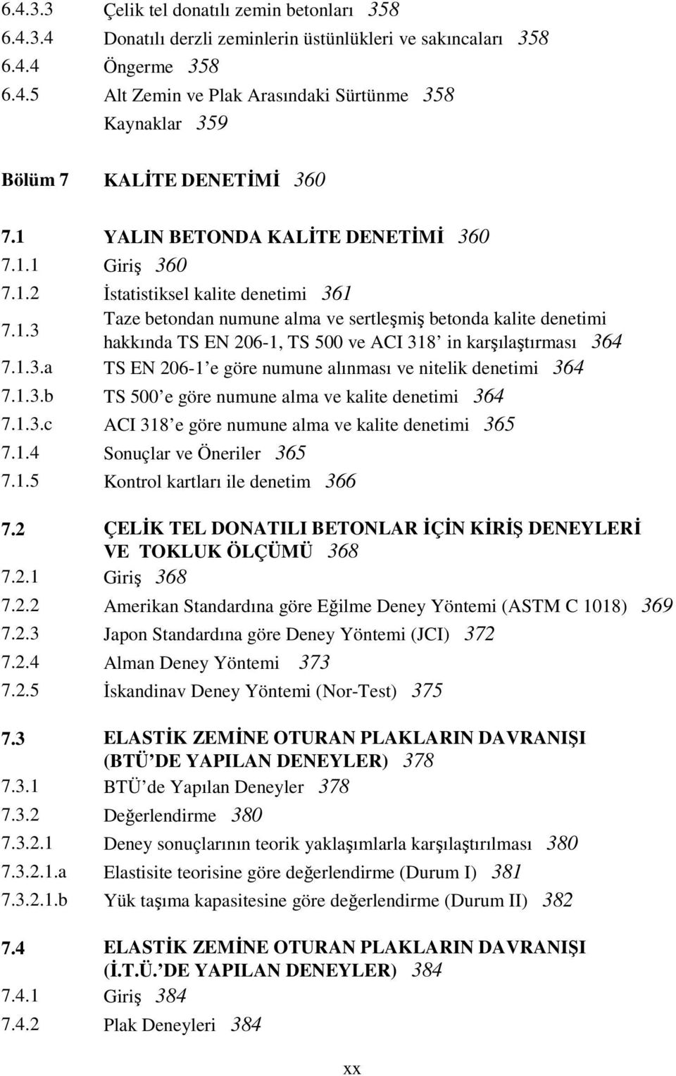 1.3.a TS EN 06-1 e göre numune alınması ve nitelik denetimi 364 7.1.3.b TS 500 e göre numune alma ve kalite denetimi 364 7.1.3.c ACI 318 e göre numune alma ve kalite denetimi 365 7.1.4 Sonuçlar ve Öneriler 365 7.