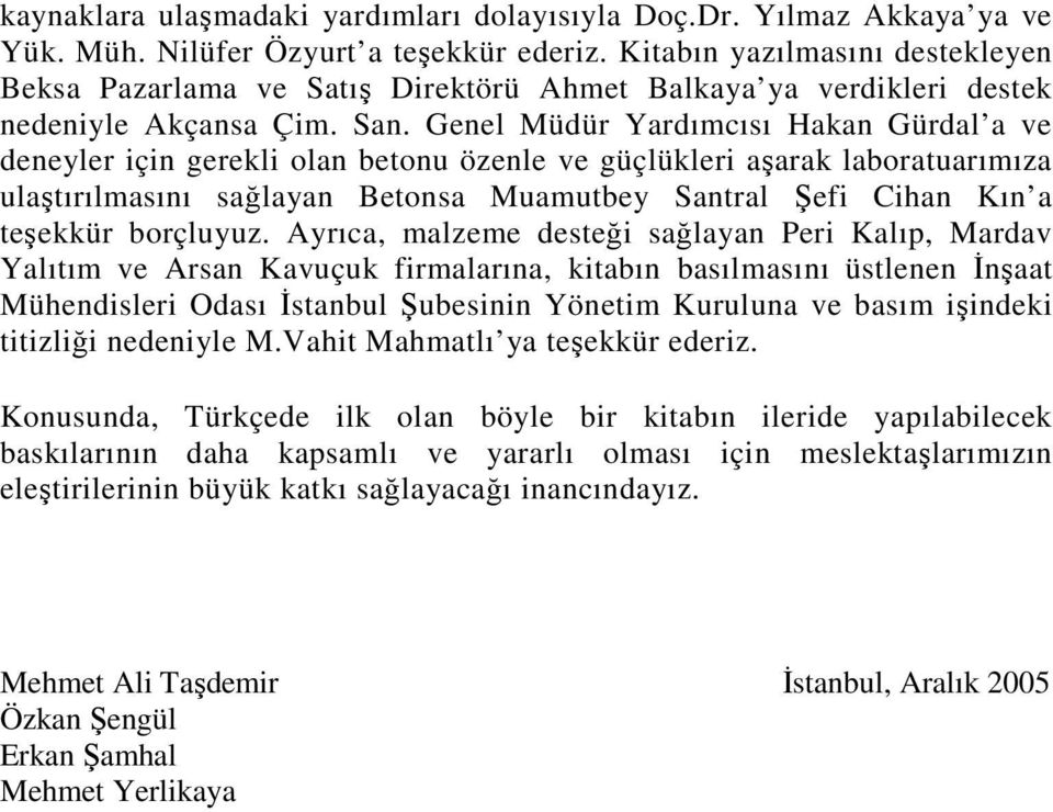 Genel Müdür Yardımcısı Hakan Gürdal a ve deneyler için gerekli olan betonu özenle ve güçlükleri aşarak laboratuarımıza ulaştırılmasını sağlayan Betonsa Muamutbey Santral Şefi Cihan Kın a teşekkür