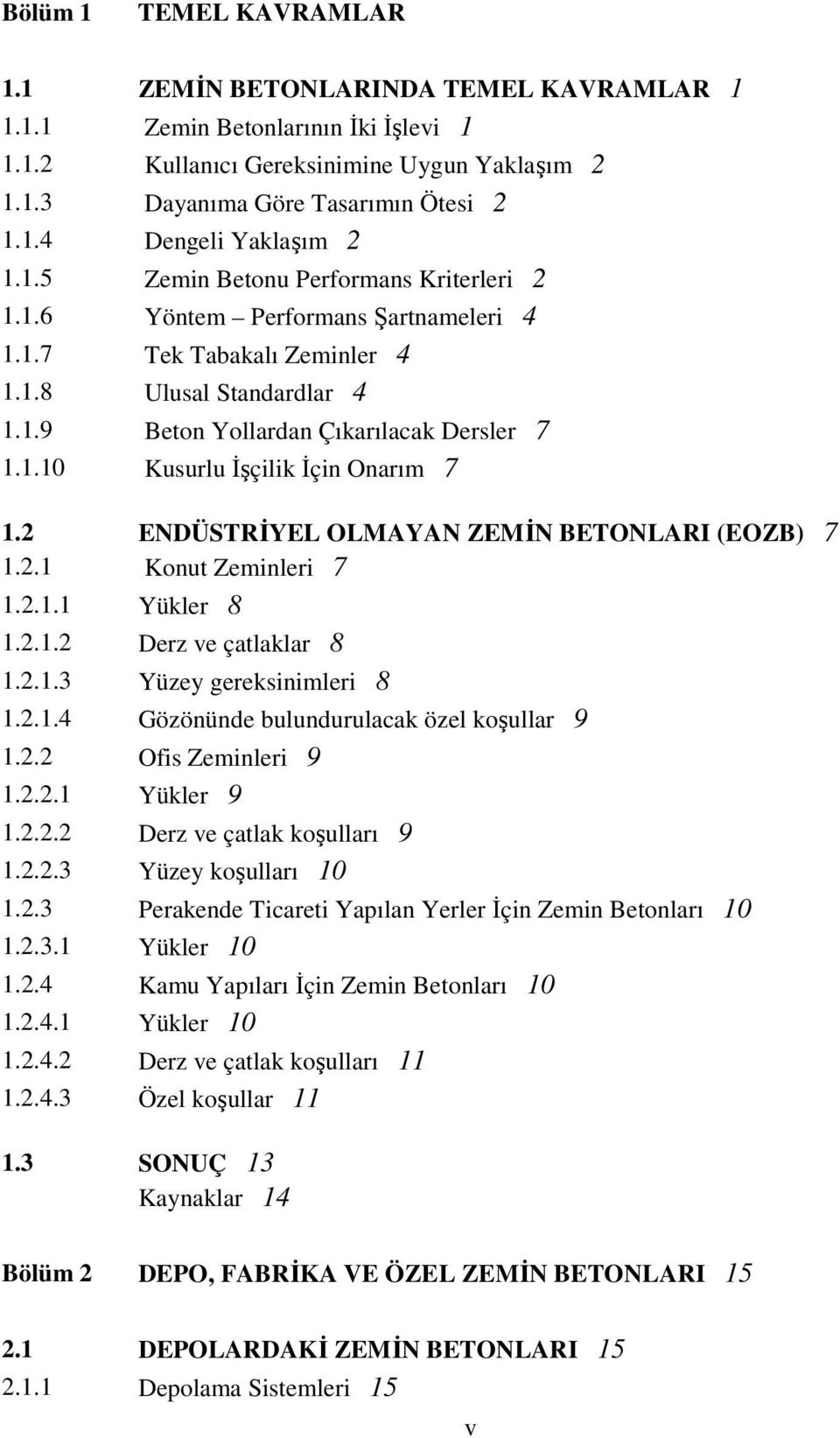 ENDÜSTRĐYEL OLMAYAN ZEMĐN BETONLARI (EOZB) 7 1..1 Konut Zeminleri 7 1..1.1 Yükler 8 1..1. Derz ve çatlaklar 8 1..1.3 Yüzey gereksinimleri 8 1..1.4 Gözönünde bulundurulacak özel koşullar 9 1.