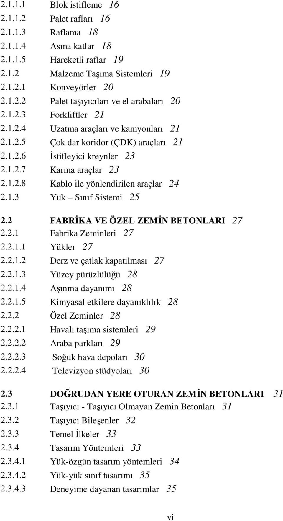 FABRĐKA VE ÖZEL ZEMĐN BETONLARI 7..1 Fabrika Zeminleri 7..1.1 Yükler 7..1. Derz ve çatlak kapatılması 7..1.3 Yüzey pürüzlülüğü 8..1.4 Aşınma dayanımı 8..1.5 Kimyasal etkilere dayanıklılık 8.