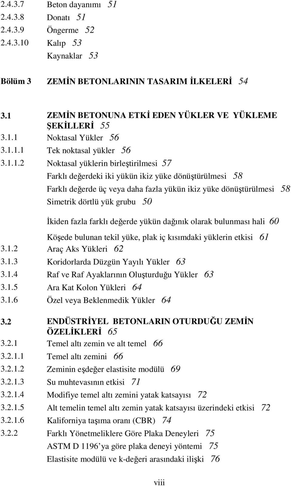 Simetrik dörtlü yük grubu 50 Đkiden fazla farklı değerde yükün dağınık olarak bulunması hali 60 Köşede bulunan tekil yüke, plak iç kısımdaki yüklerin etkisi 61 