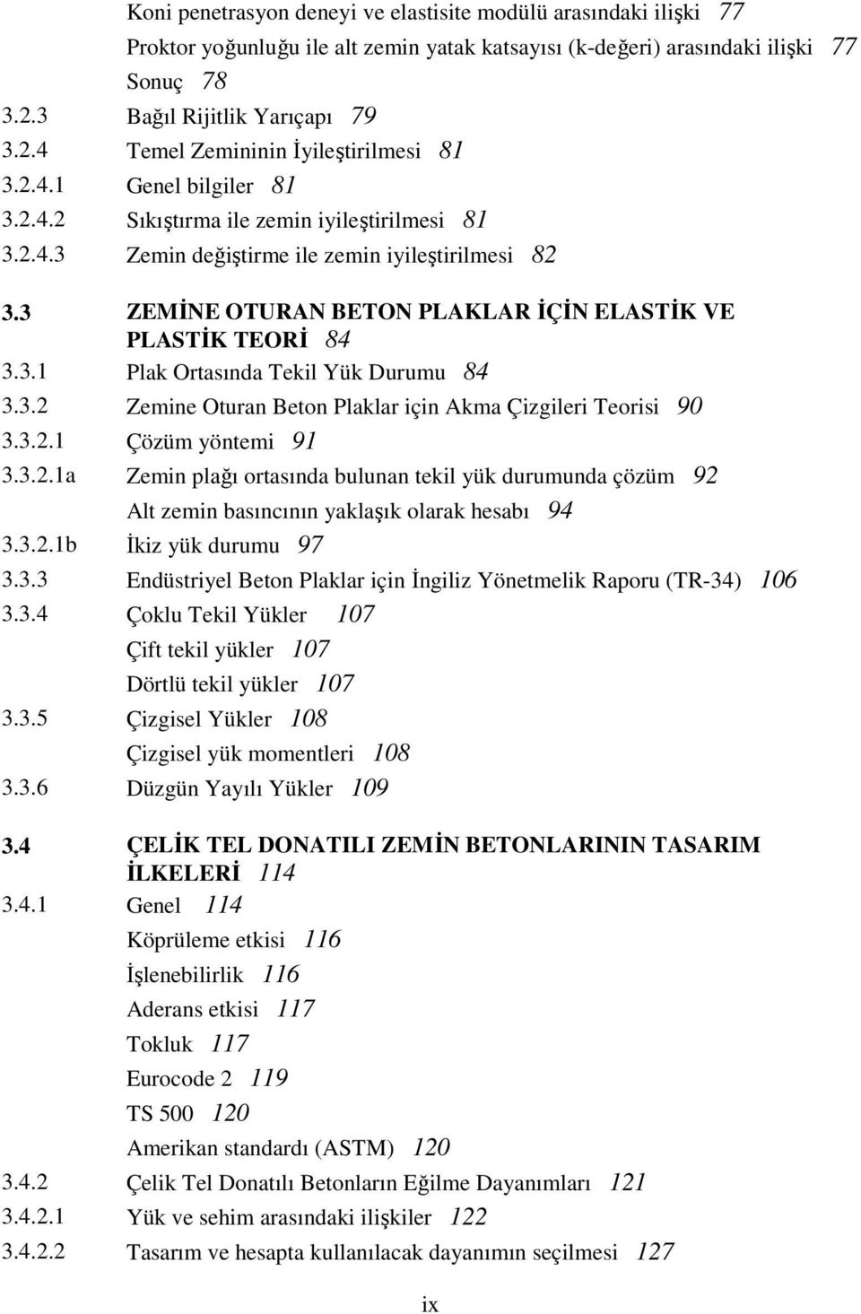 3 ZEMĐNE OTURAN BETON PLAKLAR ĐÇĐN ELASTĐK VE PLASTĐK TEORĐ 84 3.3.1 Plak Ortasında Tekil Yük Durumu 84 3.3. Zemine Oturan Beton Plaklar için Akma Çizgileri Teorisi 90 3.3..1 Çözüm yöntemi 91 3.3..1a Zemin plağı ortasında bulunan tekil yük durumunda çözüm 9 Alt zemin basıncının yaklaşık olarak hesabı 94 3.