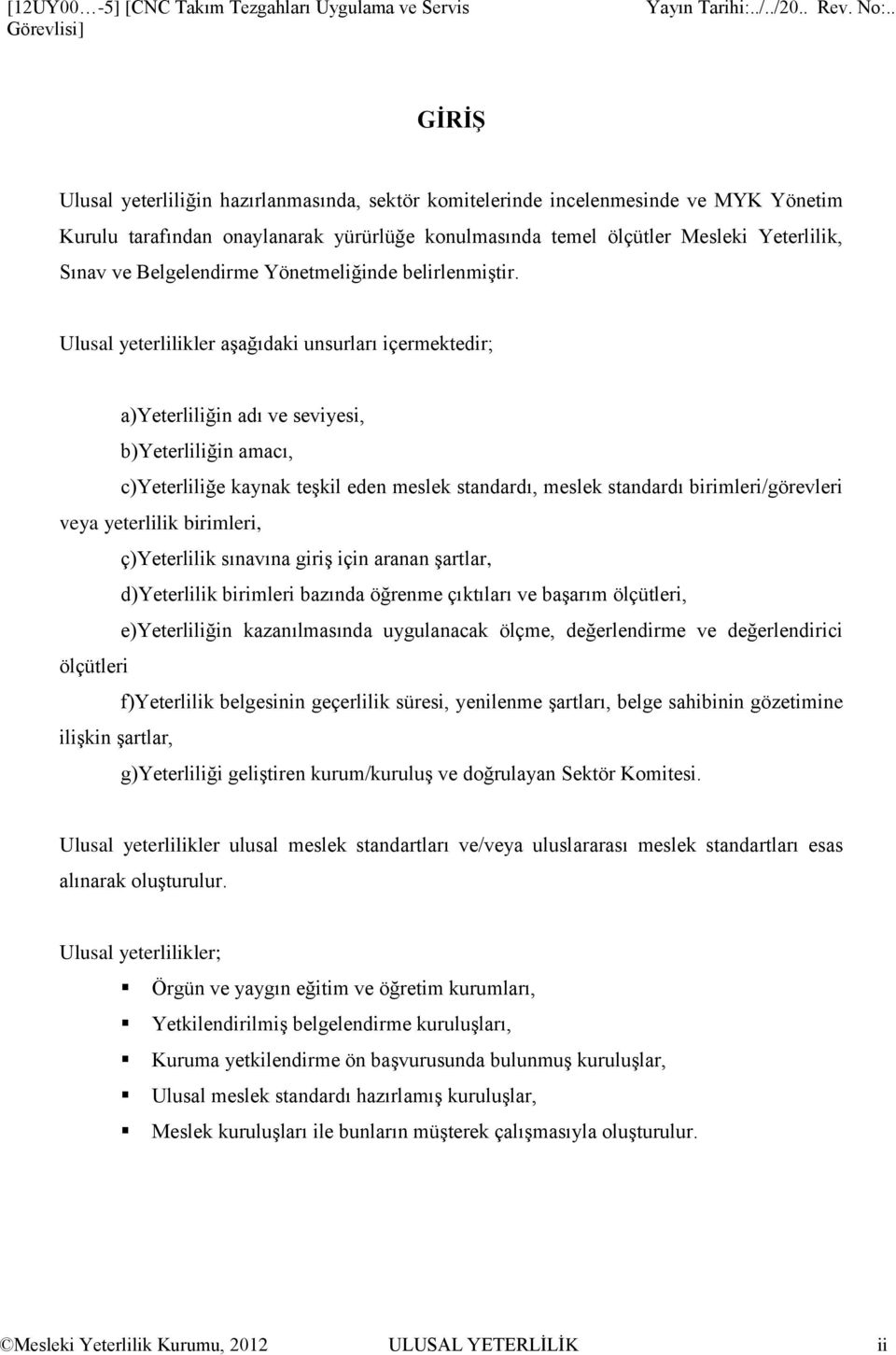 Ulusal yeterlilikler aşağıdaki unsurları içermektedir; a)yeterliliğin adı ve seviyesi, b)yeterliliğin amacı, c)yeterliliğe kaynak teşkil eden meslek standardı, meslek standardı birimleri/görevleri