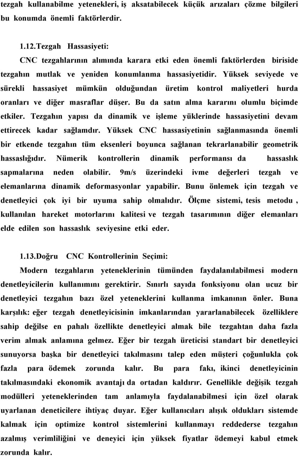 Yüksek seviyede ve sürekli hassasiyet mümkün olduğundan üretim kontrol maliyetleri hurda oranları ve diğer masraflar düşer. Bu da satın alma kararını olumlu biçimde etkiler.