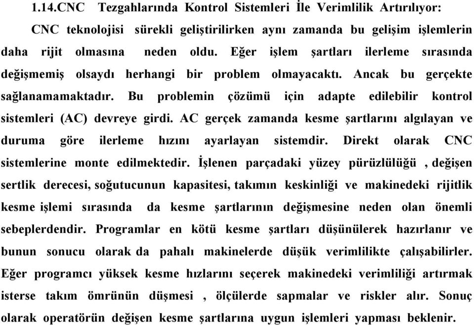 Bu problemin çözümü için adapte edilebilir kontrol sistemleri (AC) devreye girdi. AC gerçek zamanda kesme şartlarını algılayan ve duruma göre ilerleme hızını ayarlayan sistemdir.