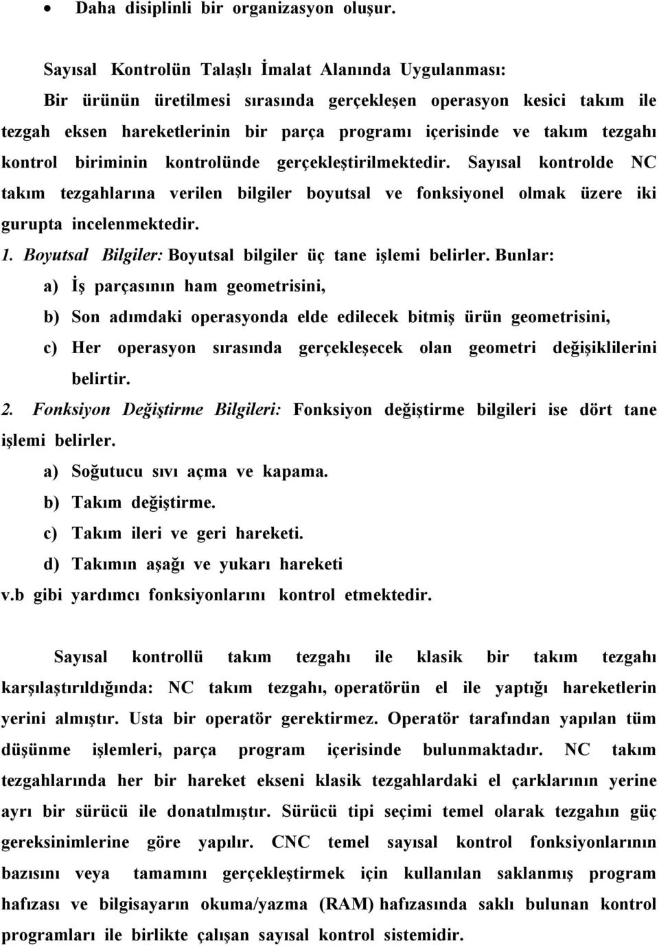 tezgahı kontrol biriminin kontrolünde gerçekleştirilmektedir. Sayısal kontrolde C takım tezgahlarına verilen bilgiler boyutsal ve fonksiyonel olmak üzere iki gurupta incelenmektedir. 1.