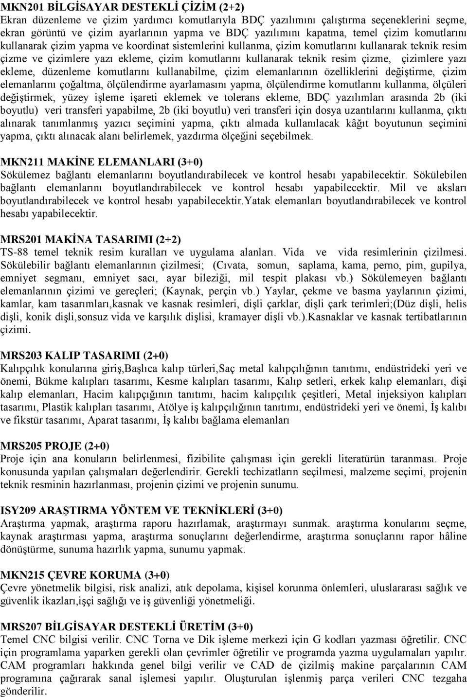 teknik resim çizme, çizimlere yazı ekleme, düzenleme komutlarını kullanabilme, çizim elemanlarının özelliklerini değiştirme, çizim elemanlarını çoğaltma, ölçülendirme ayarlamasını yapma, ölçülendirme