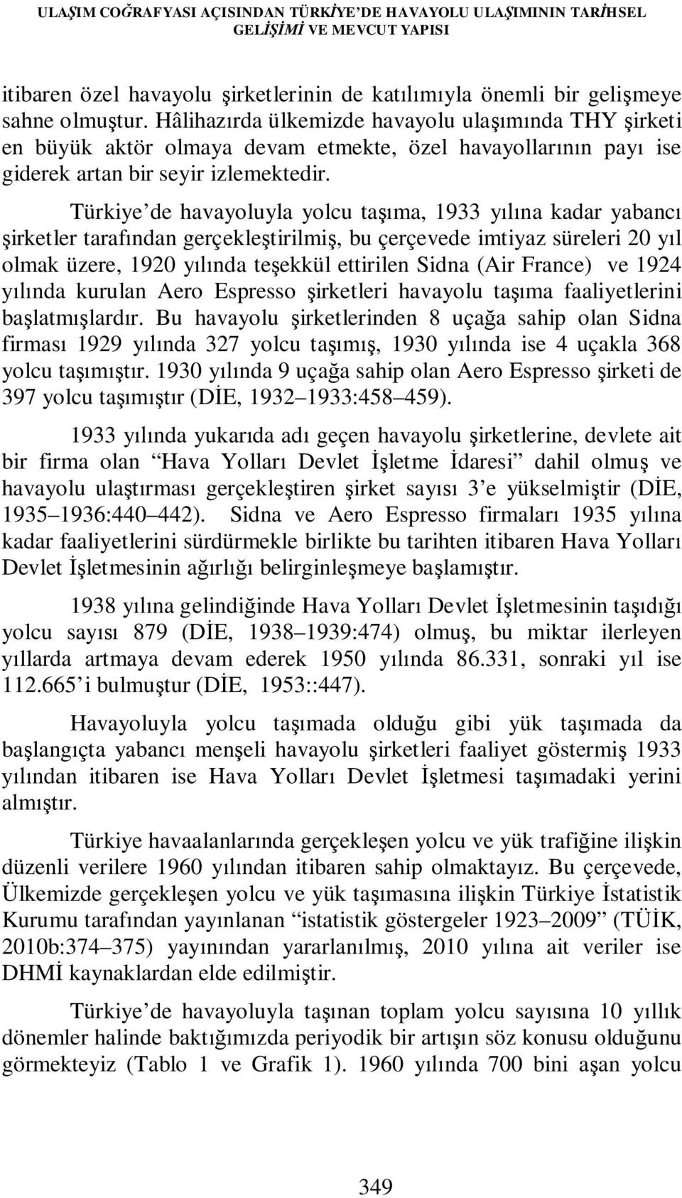 Türkiye de havayoluyla yolcu taşıma, 1933 yılına kadar yabancı şirketler tarafından gerçekleştirilmiş, bu çerçevede imtiyaz süreleri 20 yıl olmak üzere, 1920 yılında teşekkül ettirilen Sidna (Air