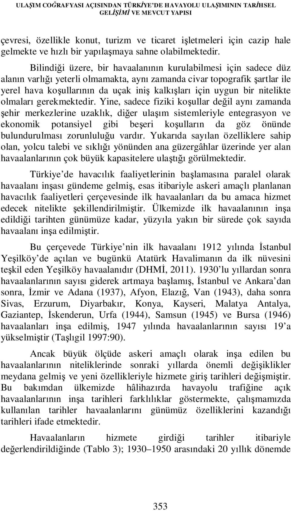 Bilindiği üzere, bir havaalanının kurulabilmesi için sadece düz alanın varlığı yeterli olmamakta, aynı zamanda civar topografik şartlar ile yerel hava koşullarının da uçak iniş kalkışları için uygun