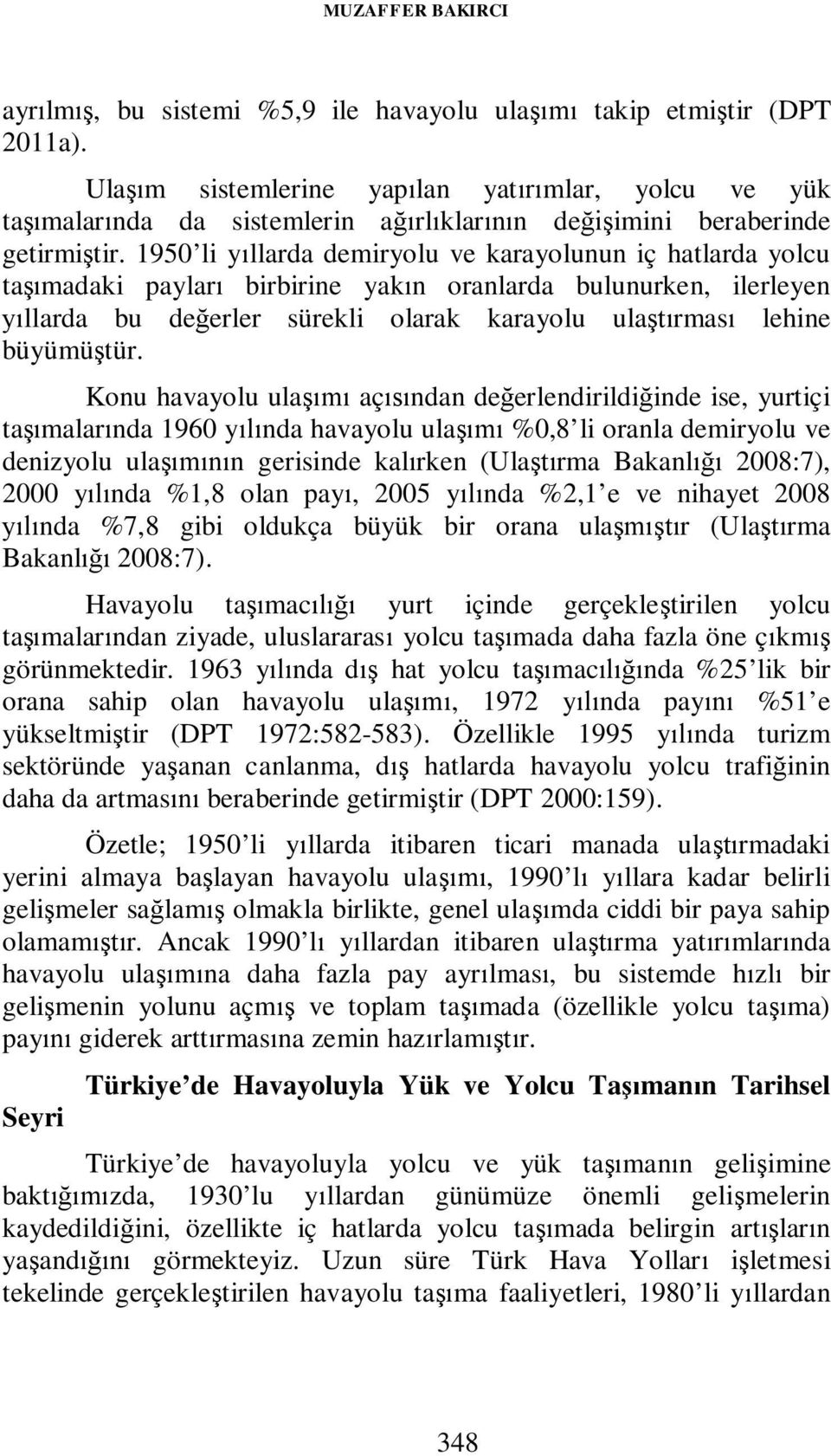 1950 li yıllarda demiryolu ve karayolunun iç hatlarda yolcu taşımadaki payları birbirine yakın oranlarda bulunurken, ilerleyen yıllarda bu değerler sürekli olarak karayolu ulaştırması lehine