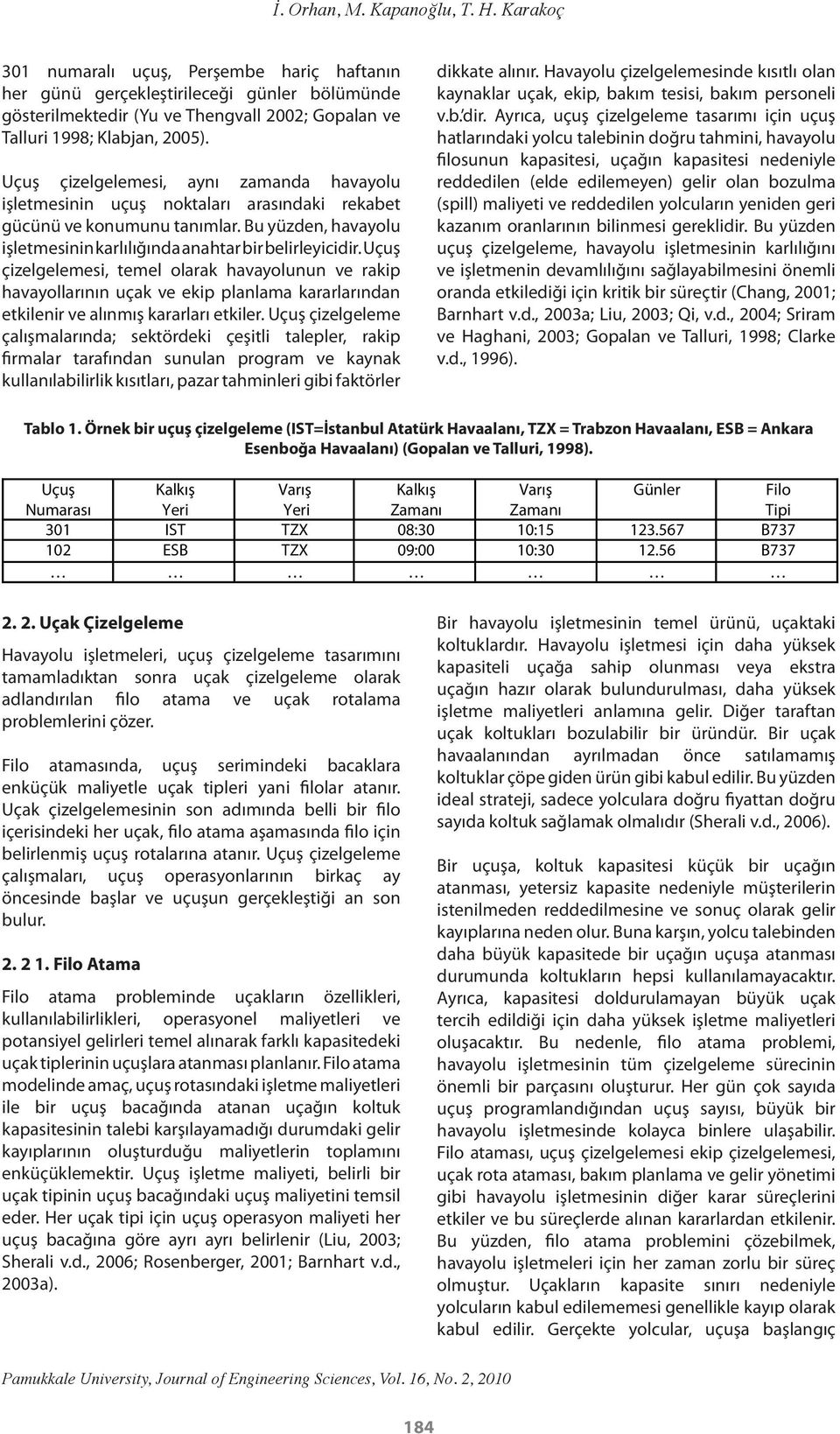 Uçuş çizelgelemesi, aynı zamanda havayolu işletmesinin uçuş noktaları arasındaki rekabet gücünü ve konumunu tanımlar. Bu yüzden, havayolu işletmesinin karlılığında anahtar bir belirleyicidir.