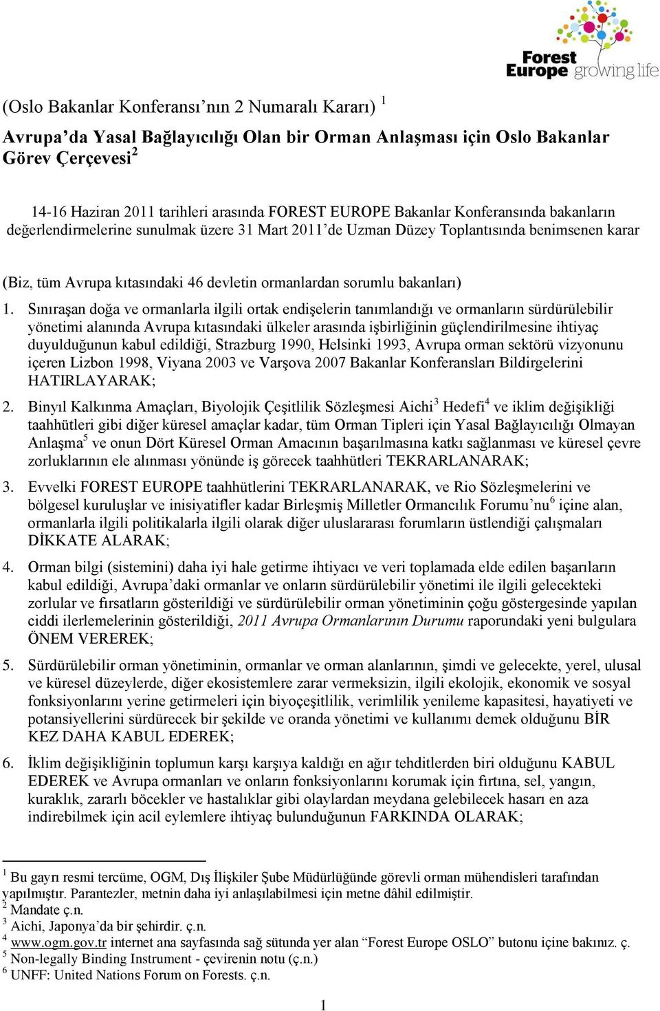 1. Sınıraşan doğa ve ormanlarla ilgili ortak endişelerin tanımlandığı ve ormanların sürdürülebilir yönetimi alanında Avrupa kıtasındaki ülkeler arasında işbirliğinin güçlendirilmesine ihtiyaç