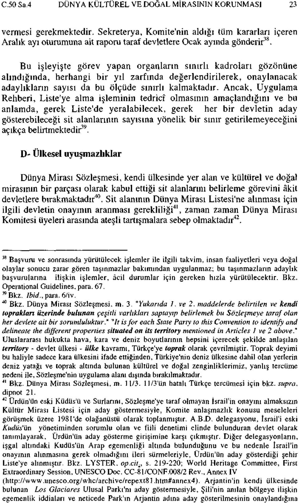 Bu işleyişte görev yapan organların sınırlı kadroları gözönüne alındığında, herhangi bir yıl zarfında değerlendirilerek, onaylanacak adaylıkların sayısı da bu ölçüde sınırlı kalmaktadır.