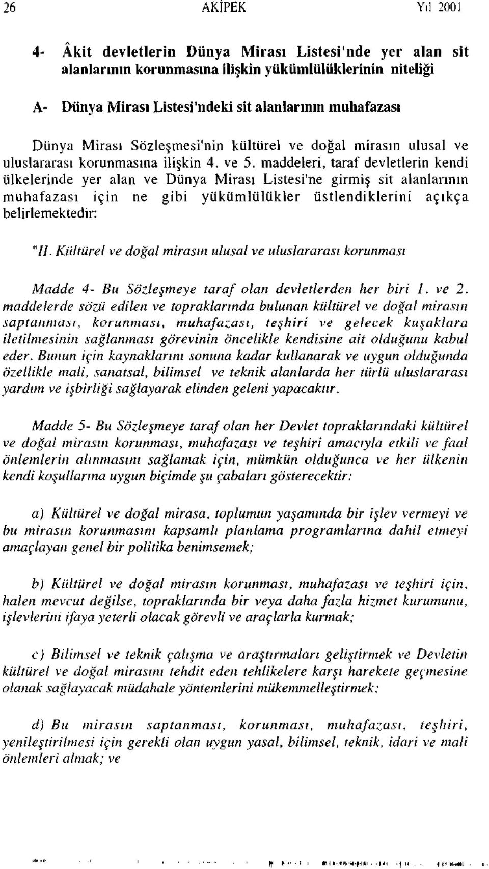 maddeleri, taraf devletlerin kendi ülkelerinde yer alan ve Dünya Mirası Listesi'ne girmiş sit alanlarının muhafazası için ne gibi yükümlülükler üstlendiklerini açıkça belirlemektedir: "//.