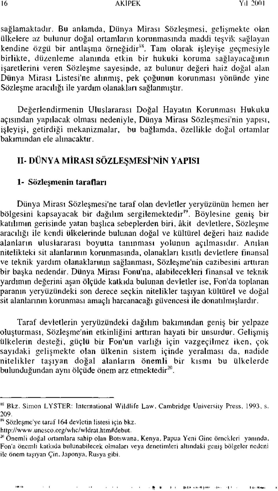 alınmış, pek çoğunun korunması yönünde yine Sözleşme aracılığı ile yardım olanakları sağlanmıştır.