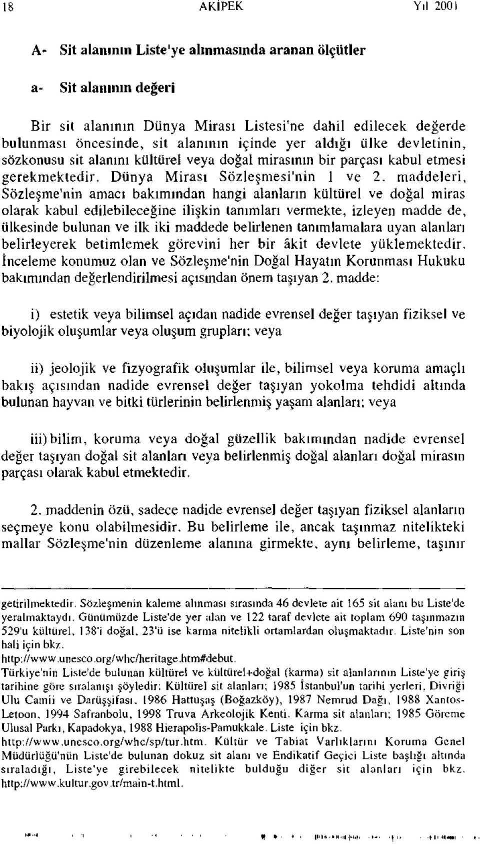 maddeleri, Sözleşme'nin amacı bakımından hangi alanların kültürel ve doğal miras olarak kabul edilebileceğine ilişkin tanımları vermekte, izleyen madde de, ülkesinde bulunan ve ilk iki maddede