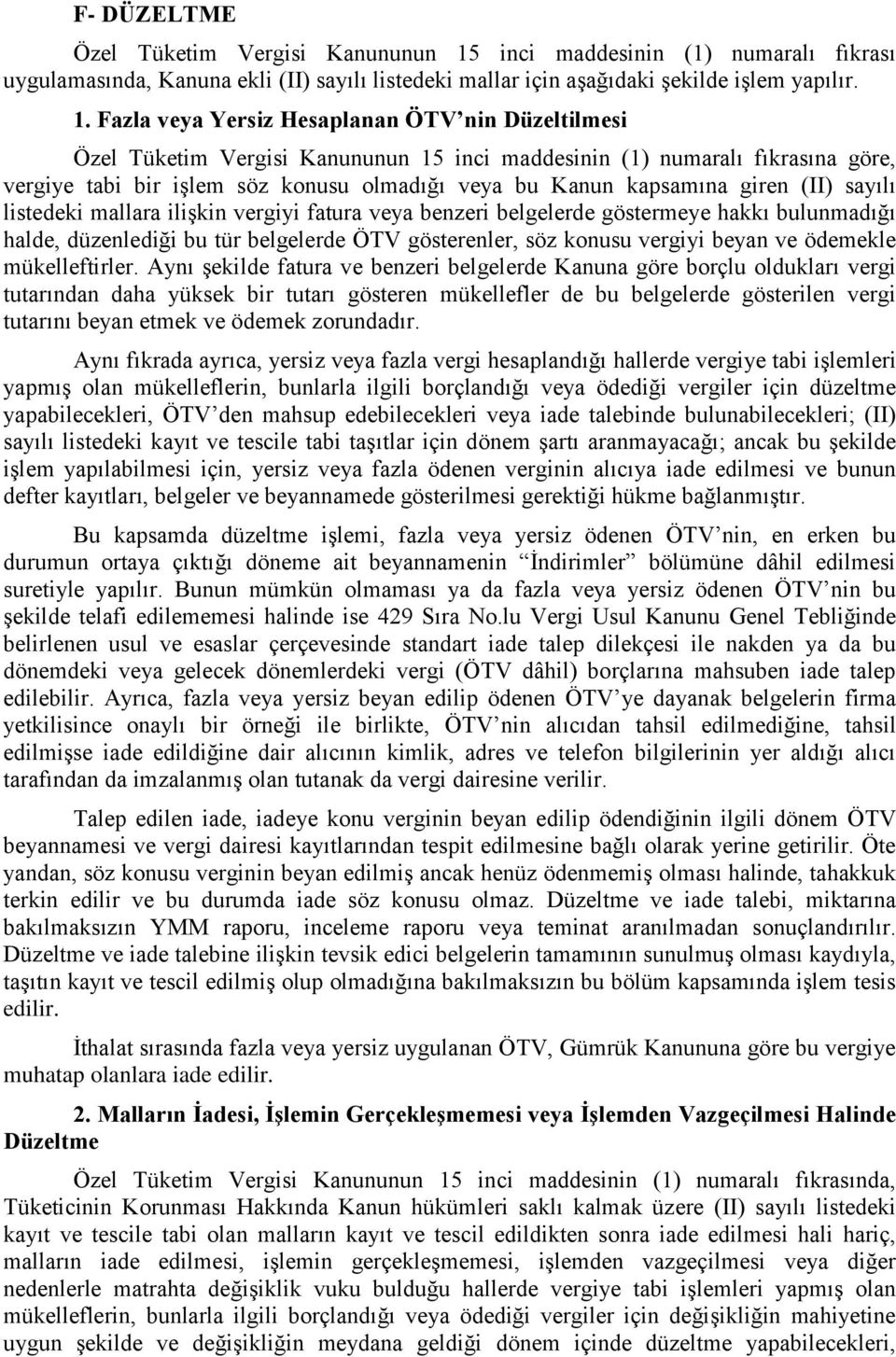 Fazla veya Yersiz Hesaplanan ÖTV nin Düzeltilmesi Özel Tüketim Vergisi Kanununun 15 inci maddesinin (1) numaralı fıkrasına göre, vergiye tabi bir işlem söz konusu olmadığı veya bu Kanun kapsamına