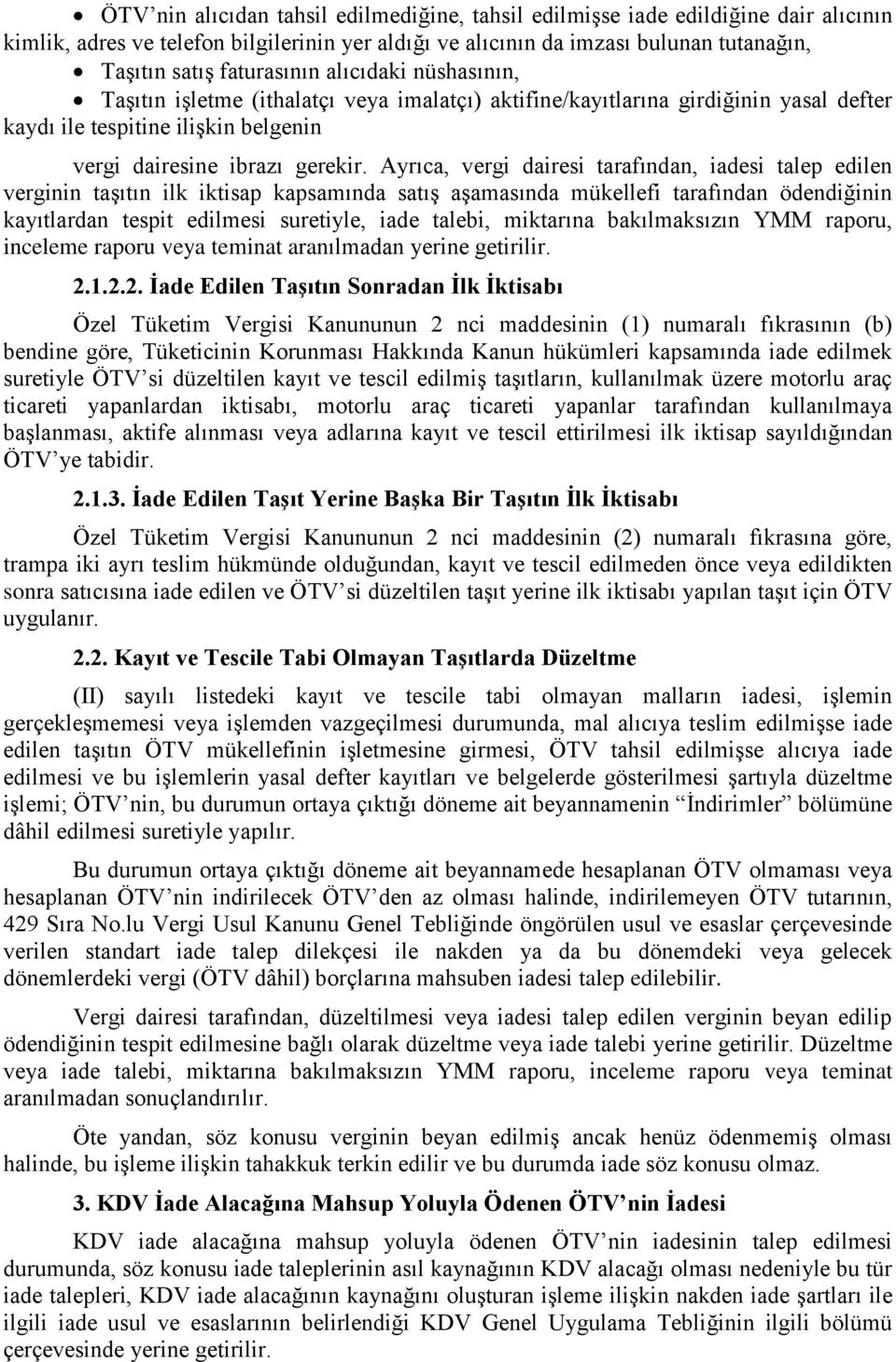 Ayrıca, vergi dairesi tarafından, iadesi talep edilen verginin taşıtın ilk iktisap kapsamında satış aşamasında mükellefi tarafından ödendiğinin kayıtlardan tespit edilmesi suretiyle, iade talebi,