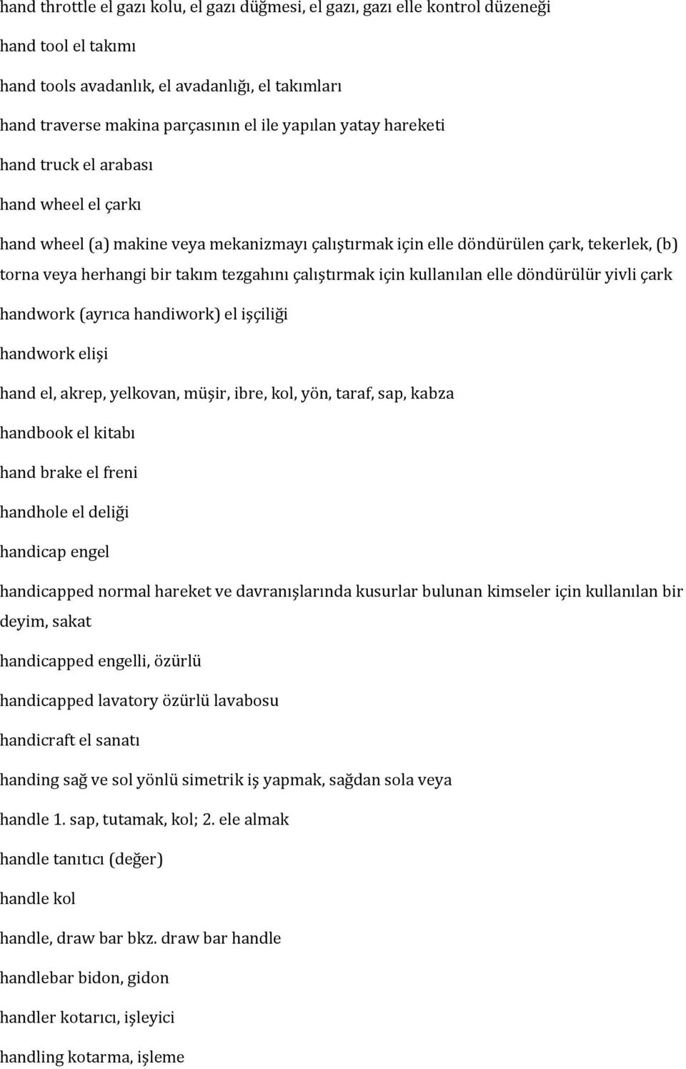 çalıştırmak için kullanılan elle döndürülür yivli çark handwork (ayrıca handiwork) el işçiliği handwork elişi hand el, akrep, yelkovan, müşir, ibre, kol, yön, taraf, sap, kabza handbook el kitabı