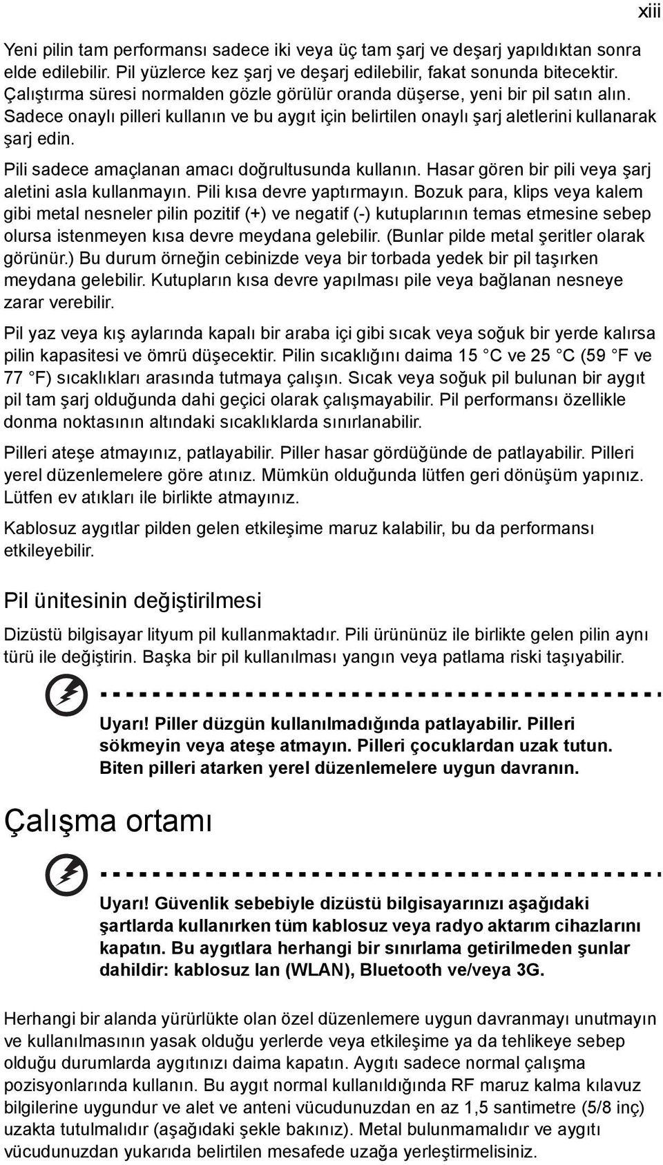 Pili sadece amaçlanan amacı doğrultusunda kullanın. Hasar gören bir pili veya şarj aletini asla kullanmayın. Pili kısa devre yaptırmayın.