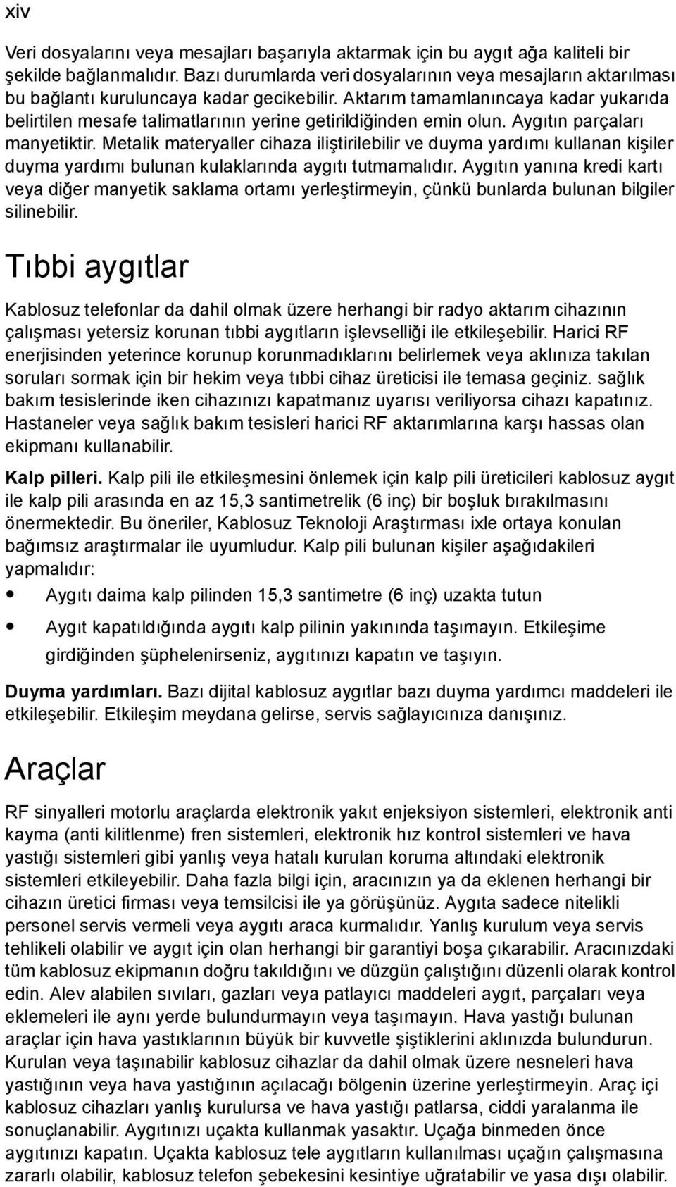 Aktarım tamamlanıncaya kadar yukarıda belirtilen mesafe talimatlarının yerine getirildiğinden emin olun. Aygıtın parçaları manyetiktir.