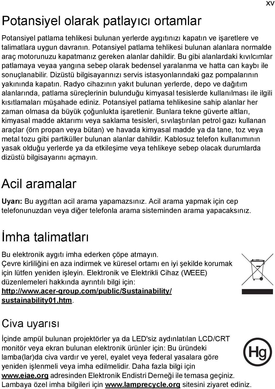 Bu gibi alanlardaki kıvılcımlar patlamaya veyaa yangına sebep olarak bedensel yaralanma ve hatta can kaybı ile sonuçlanabilir.