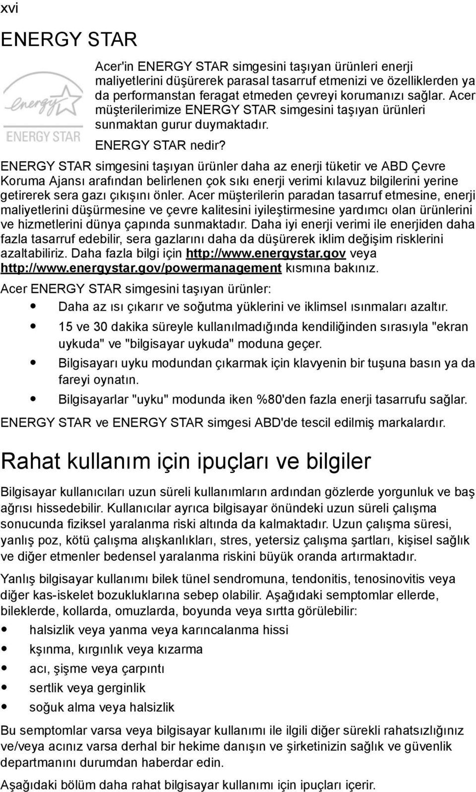 ENERGY STAR simgesini taşıyan ürünler daha az enerji tüketir ve ABD Çevre Koruma Ajansı arafından belirlenen çok sıkı enerji verimi kılavuz bilgilerini yerine getirerek sera gazı çıkışını önler.